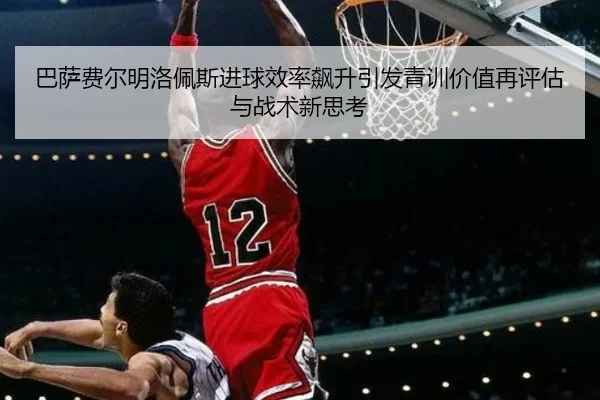 巴萨费尔明洛佩斯进球效率飙升引发青训价值再评估与战术新思考 - pg