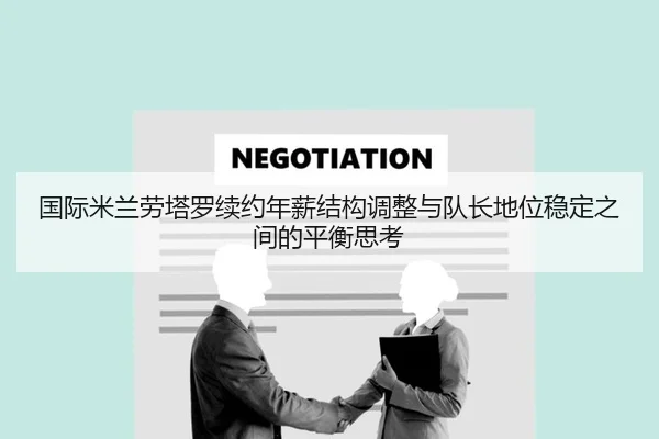 国际米兰劳塔罗续约年薪结构调整与队长地位稳定之间的平衡思考 | pg