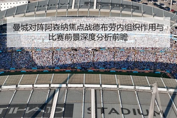 曼城对阵阿森纳焦点战德布劳内组织作用与比赛前景深度分析前瞻（pg）