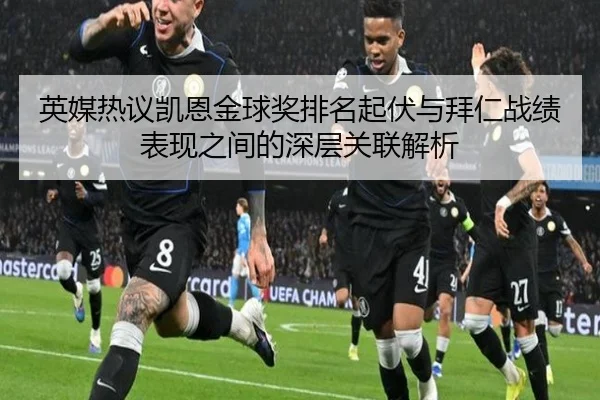 英媒热议凯恩金球奖排名起伏与拜仁战绩表现之间的深层关联解析（pg）